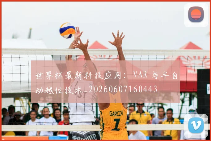 世界杯最新科技应用:VAR 与半自动越位技术_20260607160443