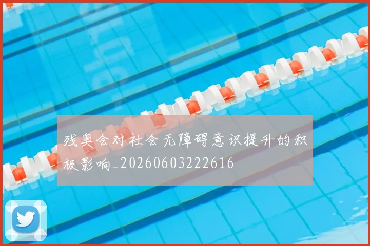残奥会对社会无障碍意识提升的积极影响_20260603222616
