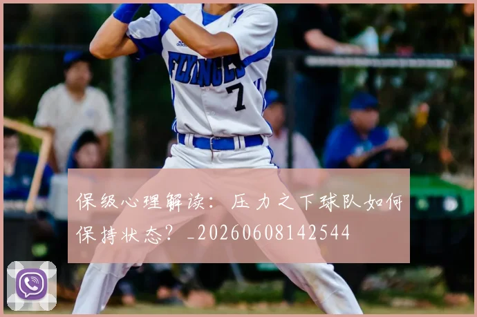 保级心理解读：压力之下球队如何保持状态？_20260608142544